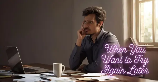 When You Want to Try Again Later