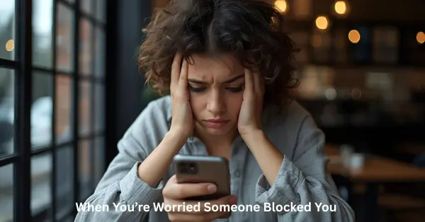 when-youre-worried-someone-blocked-you