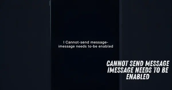 cannot send message iMessage needs to be enabled